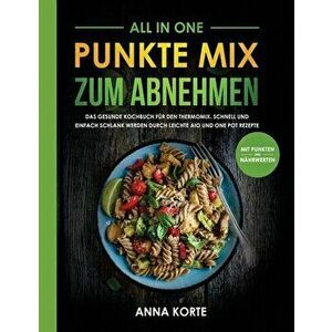All In One: Punkte Mix zum Abnehmen: Das gesunde Kochbuch für den Thermomix. Schnell und einfach schlank werden durch leichte aio - Anna Korte imagine