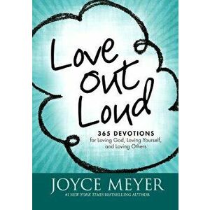 Love Out Loud: 365 Devotions for Loving God, Loving Yourself, and Loving Others, Paperback - Joyce Meyer imagine