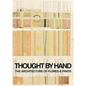 Thought by Hand: The Architecture of Flores & Prats, Paperback - Ricardo Flores imagine