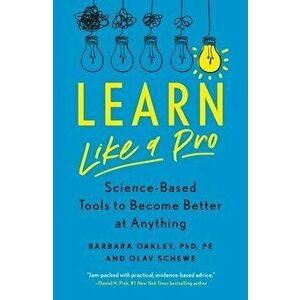 Learn Like a Pro: Science-Based Tools to Become Better at Anything, Paperback - Barbara Oakley Phd imagine