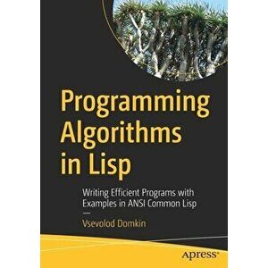 Programming Algorithms in LISP: Writing Efficient Programs with Examples in ANSI Common LISP, Paperback - Vsevolod Domkin imagine