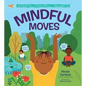 Mindful Moves: Kid-Friendly Yoga and Peaceful Activities for a Happy, Healthy You, Hardcover - Nicole Cardoza imagine