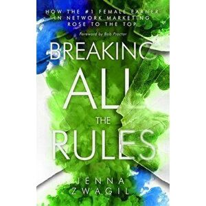 Breaking All the Rules: How the #1 Female Earner in Network Marketing Rose to The Top, Paperback - Jenna Zwagil imagine