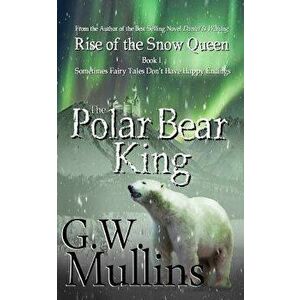 Rise Of The Snow Queen Book One: The Polar Bear King, Paperback - G. W. Mullins imagine