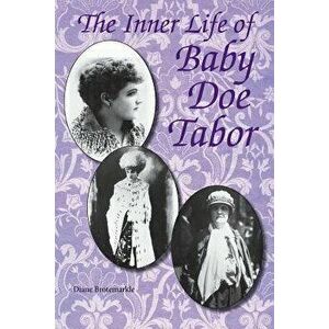 The Inner Life of Baby Doe Tabor, Paperback - Diane Brotemarkle imagine