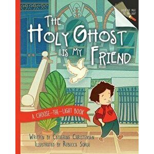 The Holy Ghost Is My Friend: A Choose-The-Light Book, Paperback - Catherine Christensen imagine