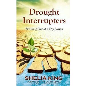 Drought Interrupters: Breaking Out of a Dry Place, Paperback - Shelia King imagine