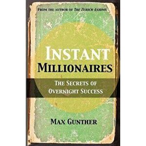 Instant Millionaires: The Secrets of Overnight Success, Paperback - Max Gunther imagine