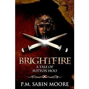 Brightfire: A Tale of Sutton Hoo, Paperback - P. M. Sabin Moore imagine