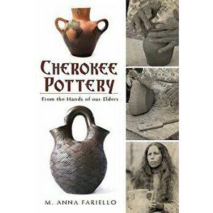 Cherokee Pottery: From the Hands of Our Elders, Paperback - M. Anna Fariello imagine