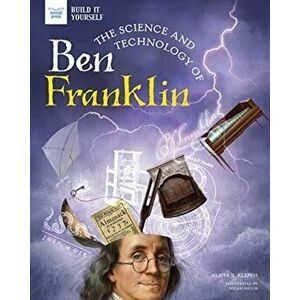 The Science and Technology of Ben Franklin, Hardcover - Alicia Klepeis imagine