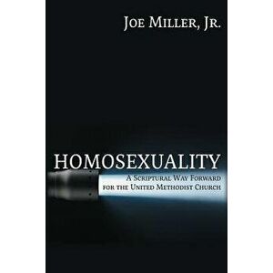 Homosexuality: A Scriptural Way Forward for the United Methodist Church, Paperback - Joseph Walter Miller imagine