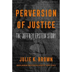 Perversion of Justice: The Jeffrey Epstein Story, Hardcover - Julie K. Brown imagine