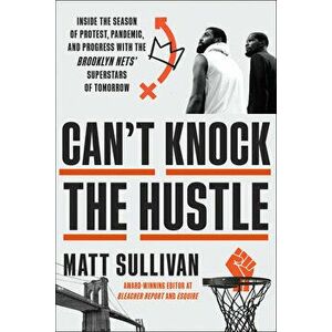 Can't Knock the Hustle: Inside the Season of Protest, Pandemic, and Progress with the Brooklyn Nets' Superstars of Tomorrow - Matt Sullivan imagine