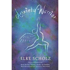Anxiety Warrior, Paperback - Elke Scholz imagine