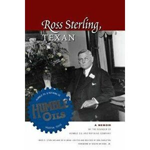Ross Sterling, Texan: A Memoir by the Founder of Humble Oil and Refining Company, Paperback - Ross S. Sterling imagine