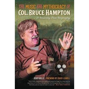 The Music and Mythocracy of Col. Bruce Hampton: A Basically True Biography, Paperback - Jerry Grillo imagine