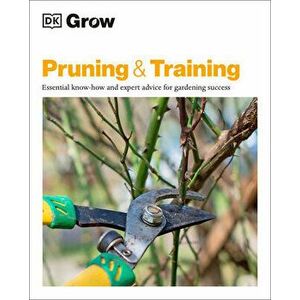 Grow Pruning and Training: Essential Know-How and Expert Advice for Gardening Success, Paperback - Ian Spence imagine