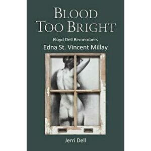 Blood Too Bright: Floyd Dell Remembers Edna St. Vincent Millay, Paperback - Jerri Dell imagine