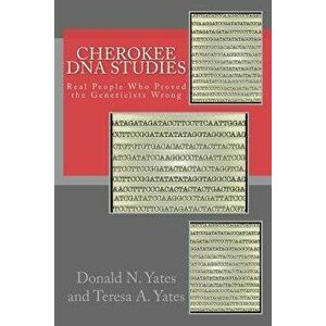 Cherokee DNA Studies: Real People Who Proved the Geneticists Wrong, Paperback - Teresa a. Yates imagine