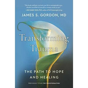 Transforming Trauma: The Path to Hope and Healing, Paperback - James S. Gordon imagine