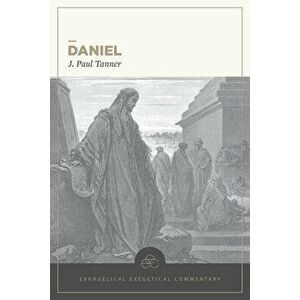 Daniel: Evangelical Exegetical Commentary, Hardcover - J. Paul Tanner imagine