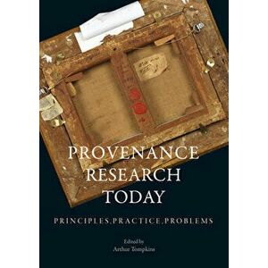 Provenance Research Today: Principles, Practice, Problems, Paperback - Arthur Tompkins imagine