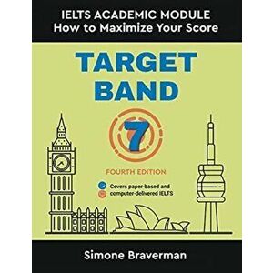 Target Band 7: IELTS Academic Module - How to Maximize Your Score (Fourth Edition), Paperback - Simone Braverman imagine