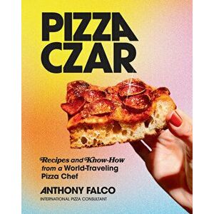 Pizza Czar: Recipes and Know-How from a World-Traveling Pizza Chef, Hardcover - Anthony Falco imagine