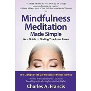 Mindfulness Meditation Made Simple: Your Guide to Finding True Inner Peace, Paperback - Charles A. Francis imagine