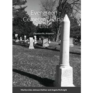 Evergreen Cemetery Burial List: Fayetteville, Arkansas, Hardcover - Marilyn Lyles Johnson Heifner imagine