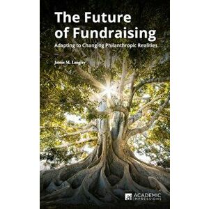 The Future of Fundraising: Adapting to Changing Philanthropic Realities, Paperback - James Langley imagine