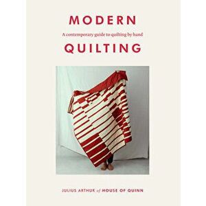Modern Quilting: A Contemporary Guide to Quilting by Hand, Paperback - Julius Arthur imagine
