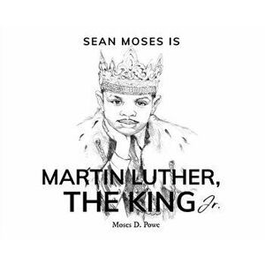 Sean Moses Is Martin Luther, The King Jr., Hardcover - Moses D. Powe imagine