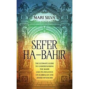 Sefer ha-Bahir: The Ultimate Guide to Understanding the Bahir and Its Influence on Kabbalah and Jewish Mysticism - Mari Silva imagine