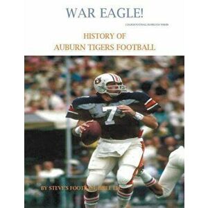 War Eagle! History of Auburn Tigers Football, Paperback - Steve's Football Bible LLC imagine