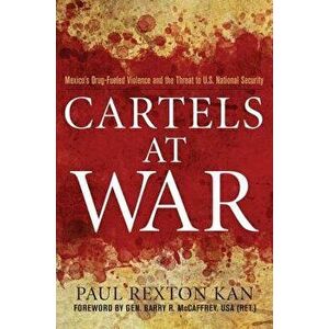 Cartels at War: Mexico's Drug-Fueled Violence and the Threat to U.S. National Security, Hardcover - Paul Rexton Kan imagine