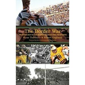 The Border War: The Bronze Boot Rivalry Between Colorado State and Wyoming, Hardcover - Ryan Thorburn imagine