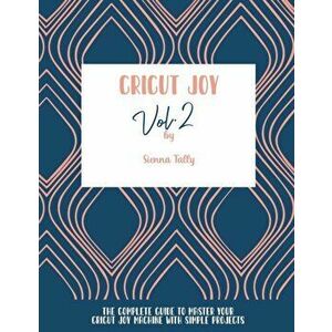 Cricut Joy: The Complete Guide To Master Your Cricut Joy Machine With Simple Projects, Paperback - Sienna Tally imagine