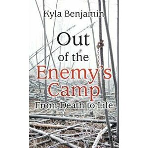 Out of the Enemy's Camp: From Death to Life, Hardcover - Kyla Benjamin imagine