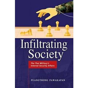Infiltrating Society: The Thai Military's Internal Security Affairs, Paperback - Puangthong Pawakapan imagine
