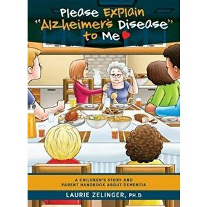 Please Explain Alzheimer's Disease to Me: A Children's Story and Parent Handbook About Dementia, Hardcover - Laurie Zelinger imagine