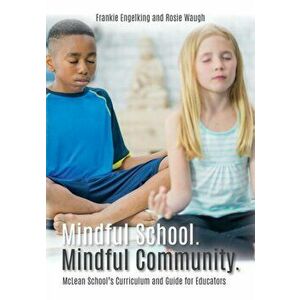 Mindful School. Mindful Community.: McLean School's Curriculum and Guide for Educators Information, Resources, and Materials to Develop, Implement, an imagine