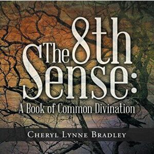 The 8Th Sense: A Book of Common Divination, Paperback - Cheryl Lynne Bradley imagine