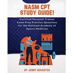 NASM CPT Study Guide! Certified Personal Trainer Exam Prep Practice Questions for the National Academy of Sports Medicine - Jenny Schaefer imagine