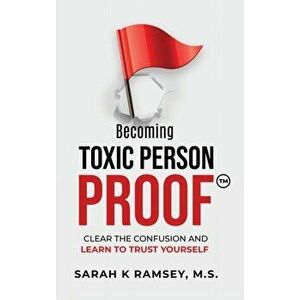 Becoming Toxic Person Proof: Clear The Confusion And Learn To Trust Yourself, Hardcover - Sarah K. Ramsey imagine