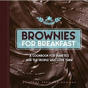 Brownies for Breakfast: A Cookbook for Diabetics and the People Who Love Them, Paperback - Lynne Bowman imagine