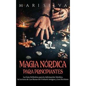 Magia nórdica para principiantes: La guía definitiva para la adivinación nórdica, la lectura de las runas del futhark antiguo y los hechizos - Mari Si imagine