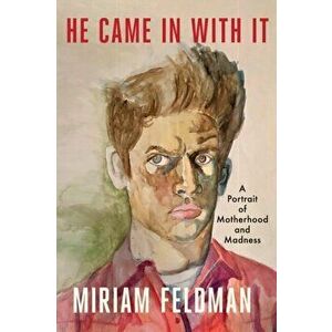 He Came in with It: A Portrait of Motherhood and Madness, Paperback - Miriam Feldman imagine