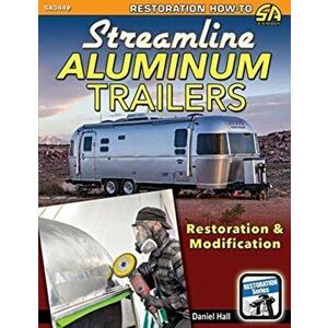 Streamline Aluminum Trailers: Restoration & Modification, Paperback - Daniel Hall imagine